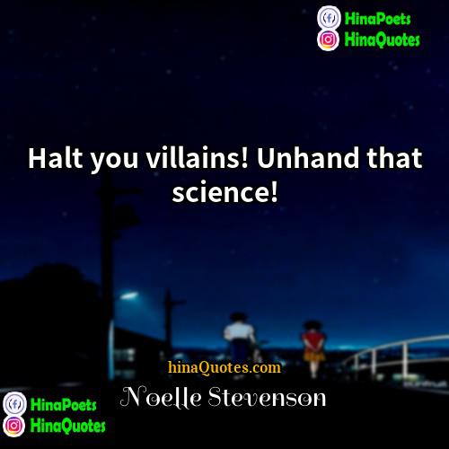Noelle Stevenson Quotes | Halt you villains! Unhand that science!
 